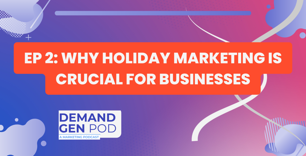 EP 2: Why Holiday Marketing is Crucial for Businesses