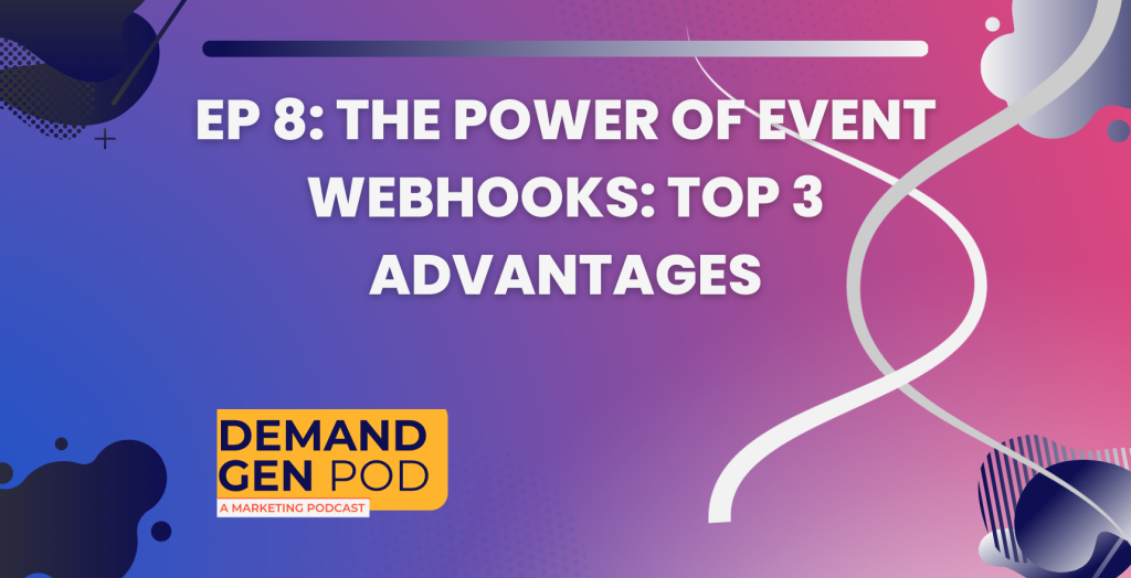 EP 8: The Power of Event Webhooks: Top 3 Advantages