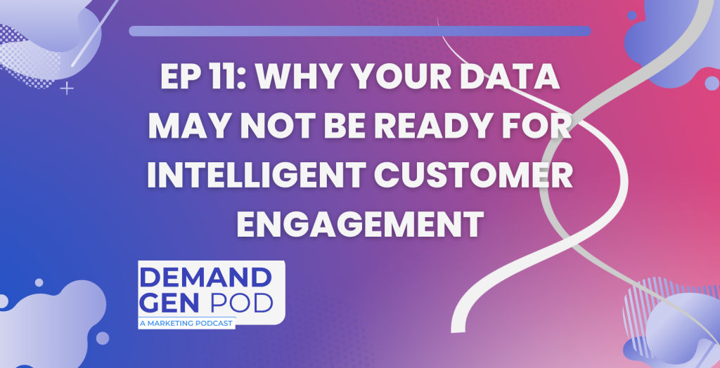 EP 11: Why Your Data May Not Be Ready for Intelligent Customer Engagement