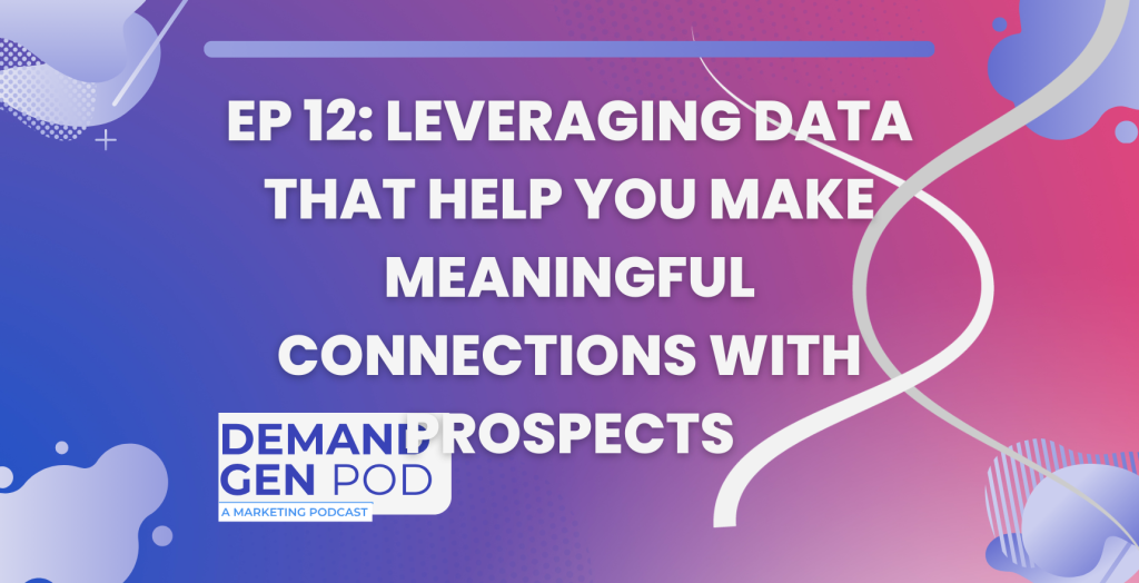 EP 12: Leveraging Data that Help you Make Meaningful Connections with Prospects