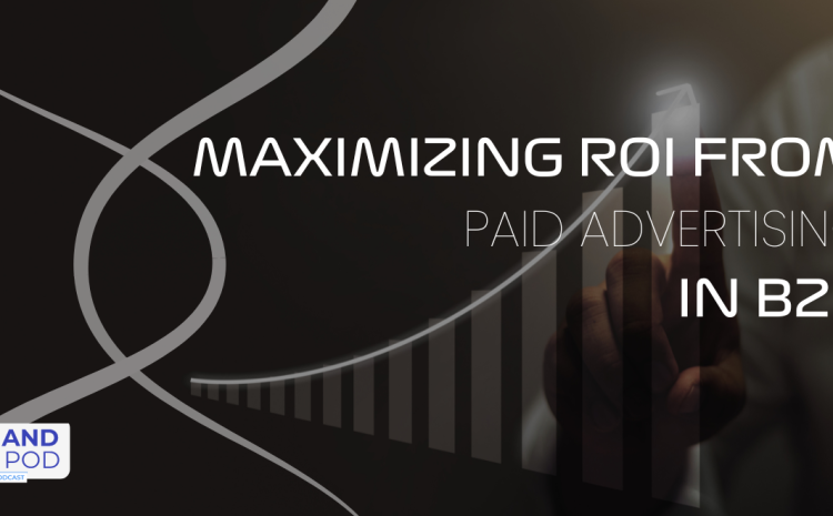 EP 26: Maximizing ROI from Paid Advertising in B2B